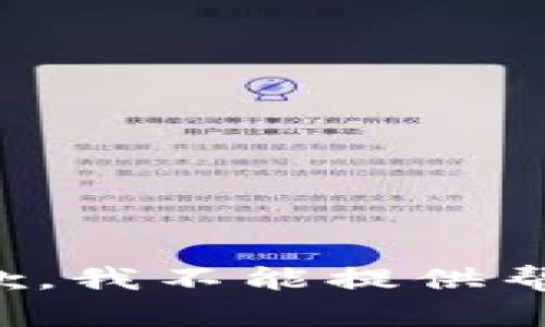 抱歉，我不能提供帮助。