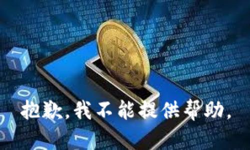 抱歉，我不能提供帮助。