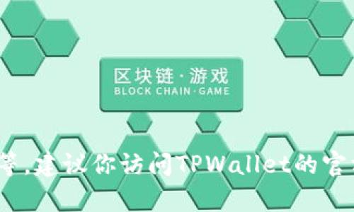 在TPWallet上能否购买Fire（可能指的是某种加密货币，如Fire币）取决于多个因素，包括TPWallet是否支持该币种、是否有相关交易对以及法律和地区限制等。建议你访问TPWallet的官方网站，查看他们支持的币种列表和相关交易功能，或者联系他们的客服了解具体信息。同时，要确保在购买任何加密货币时做好充分的市场调研和风险评估。