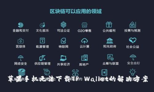 苹果手机无法下载TP Wallet的解决方案