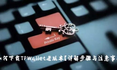 如何下载TPWallet老版本？详解步骤与注意事项