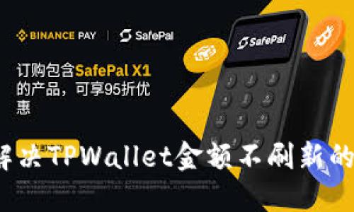 如何解决TPWallet金额不刷新的问题？