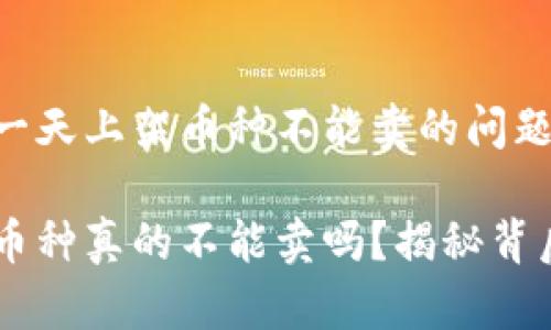 以下是关于TPWallet第一天上架币种不能卖的问题的一些信息和内容大纲。

TPWallet第一天上架的币种真的不能卖吗？揭秘背后的原因与应对策略