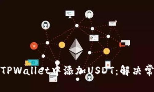 如何在TPWallet中添加USDT：解决常见问题
