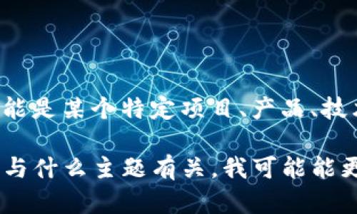 “tpwallethd”并不是一个标准的英文词汇或广为人知的术语。从字面上看，它可能是某个特定项目、产品、技术或系统的缩写或代称，尤其是在与区块链、加密货币或数字钱包相关的领域中。

如果您能提供更多的上下文或者背景信息，例如这个词是从哪里看到的，或是它与什么主题有关，我可能能更好地为您解释它的含义。