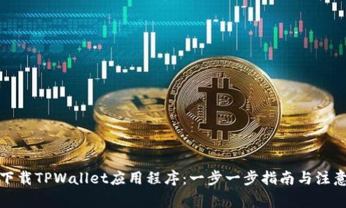 如何下载TPWallet应用程序：一步一步指南与注意事项