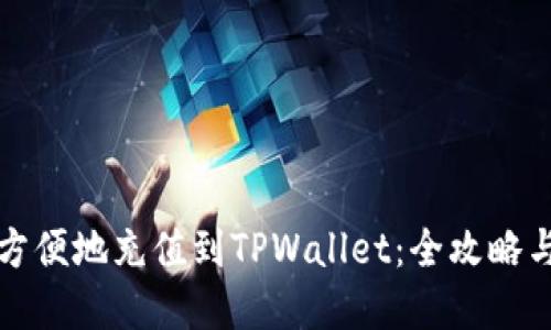 如何快速方便地充值到TPWallet：全攻略与实用技巧