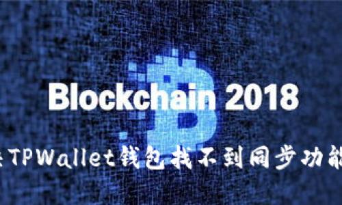 如何解决TPWallet钱包找不到同步功能的问题？