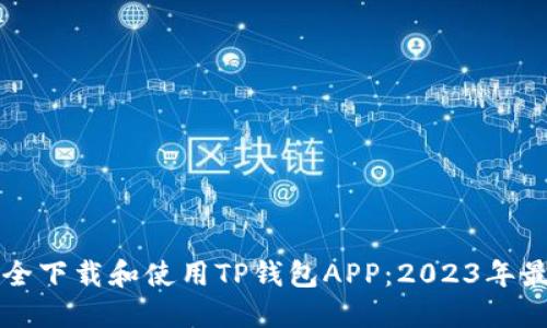 如何安全下载和使用TP钱包APP：2023年最新指南