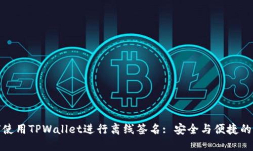如何使用TPWallet进行离线签名: 安全与便捷的结合