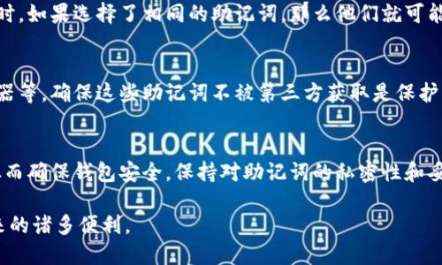 钱包助记词是一种用于恢复加密货币钱包的安全机制。在使用助记词时，许多用户可能会担心其重复性，以及这可能给资金安全带来的影响。

什么是钱包助记词？
钱包助记词是由一系列单词组成的短语，通常用于帮助用户恢复其加密货币钱包。这些单词都是从一个固定的、不重复的字典中随机选择的，目的是为了提高安全性和用户体验。每个助记词通常都包含12到24个单词，形成一条独特的安全链。

助记词的生成机制
助记词的生成依赖于一定的算法，比如 BIP39（比特币改进提案39）标准。这个标准定义了如何从钱包的私钥生成助记词，并确保随机性以及唯一性。尽管助记词的池子很大，但理论上说，重复的可能性是存在的，但概率极低。

重复的可能性有多大？
由于助记词是从固定的单词列表中随机选取的，每个列表的单词数量普遍都在2048个左右。以此计算，如果用户选择的单词数量为12，那么可组合的助记词数量将达到的数字相当庞大。因此，虽然可能性存在，但几乎可以忽略不计。

安全性与风险
虽然重复的可能性非常小，但重要的是，用户在处理助记词时仍需要谨慎。不同的用户在创建钱包时，如果选择了相同的助记词，那么他们就可能临时共享一些访问权限。为此，安全地保存助记词，并避免将其共享是至关重要的。

如何保障助记词的安全性
用户应该采取额外的安全措施来保护助记词的安全，例如：使用硬件钱包、纸质备份以及密码管理器等。确保这些助记词不被第三方获取是保护资产安全的关键。

总结
钱包助记词理论上可能会重复，但发生的概率极低。更重要的是，用户必须保护好自己的助记词，从而确保钱包安全。保持对助记词的私密性和妥善保存，将是每一个加密货币用户的责任。

通过对助记词的理解和小心使用，我们可以更安全地管理我们的加密资产，同时享受数字货币带来的诸多便利。