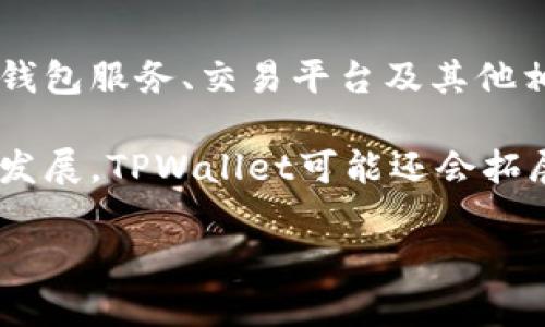 TPWallet是一家旨在为用户提供安全、高效的数字资产管理服务的公司。它通常涉及区块链技术和加密货币领域，提供钱包服务、交易平台及其他相关服务。用户可以通过TPWallet存储、管理和交易各种类型的数字资产，包括但不限于比特币、以太坊等主流加密货币。

TPWallet的目标是为用户提供一个用户友好、安全可靠的环境，方便他们进行数字资产的管理。随着区块链技术的不断发展，TPWallet可能还会拓展其服务范围，迎合市场需求。具体的业务模式、特色服务和用户体验可能会随着公司的发展而变化。

如果您需要更详细的信息，建议访问TPWallet的官方网站或查阅相关新闻，以获取最新动态和公告。