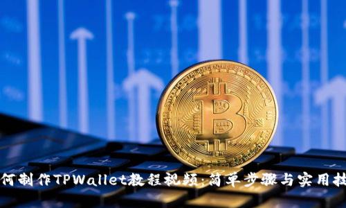 如何制作TPWallet教程视频：简单步骤与实用技巧