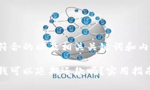 以下是一个符合的以及相关关键词和内容大纲。

华为钱包借钱可以延期还款吗？实用指南及注意事项