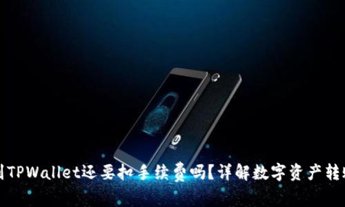 提币到TPWallet还要扣手续费吗？详解数字资产转账成本