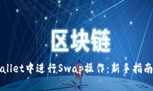 如何在TPWallet中进行Swap操作：新手指南与实用技巧