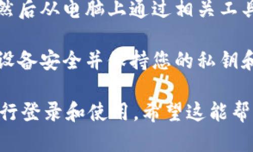 是的，TPWallet可以在电脑上登录。TPWallet是一个钱包应用，主要用于管理和交易加密货币。虽然它主要是为移动设备设计的，但是用户可以通过一些方法在电脑上使用TPWallet。以下是几种可行的方法：

1. **网页版登录**：一些电子钱包提供网页版功能，用户可以通过浏览器访问钱包网站，在电脑上进行登录和管理。

2. **模拟器**：用户可以使用安卓模拟器（如BlueStacks或NoxPlayer）在电脑上安装和运行移动应用，包括TPWallet。这种方式让用户能够在电脑环境中访问手机应用的全部功能。

3. **跨平台同步**：如果TPWallet支持跨平台同步，用户可以在手机上创建并管理钱包，然后从电脑上通过相关工具进行访问。

4. **安全注意事项**：在使用TPWallet时，不论是在手机还是在电脑上，请始终确保你的设备安全并保持您的私钥和密码的机密。

**总结**：虽然TPWallet主要为移动设备设计，但用户依然可以通过上述方式在电脑上进行登录和使用。希望这能帮助到你！