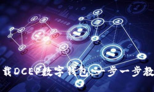 如何顺利下载DCEP数字钱包：一步一步教你轻松完成