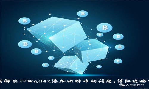 如何解决TPWallet添加比特币的问题：详细攻略分享