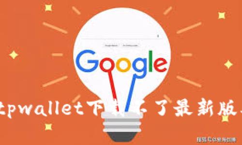 如何解决tpwallet下载不了最新版本的问题？