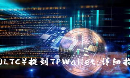 如何将莱特币（LTC）提到TPWallet：详细指南与最佳实践