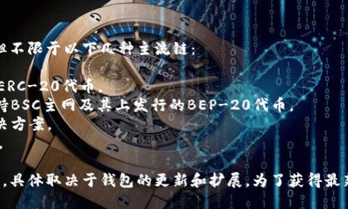 tpWallet是一个多链钱包，支持多种区块链网络，包括但不限于以下几种主流链：

1. **Ethereum (以太坊)** - 支持以太坊主网以及ERC-20代币。
2. **Binance Smart Chain (币安智能链)** - 支持BSC主网及其上发行的BEP-20代币。
3. **Polygon (波卡)** - 兼容以太坊的二层扩展解决方案。
4. **Tron (波场)** - 支持Tron链上的TRC-20代币。

此外，tpWallet可能还会支持其他一些新兴的链和代币，具体取决于钱包的更新和扩展。为了获得最新的信息，建议查看tpWallet的官方网站或最新的公告。