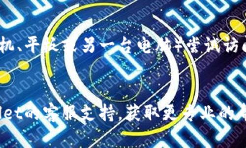 如果您的TPWallet无法打开网页，这可能与多种因素有关。以下是一些可能的原因和解决方案，供您参考：

### 常见原因及解决方案

#### 1. 网络连接问题
检查您的网络连接
确保您的设备连接到互联网，并且信号稳定。您可以尝试打开其他网站以确认网络是否正常工作。

#### 2. 浏览器问题
尝试更换浏览器
有时，特定的浏览器可能会出现问题。尝试使用不同的浏览器（如Chrome、Firefox、Safari等）访问TPWallet，看看是否能解决问题。

#### 3. 缓存和Cookies
清除浏览器缓存和Cookies
浏览器缓存和Cookies可能会导致页面加载问题。您可以通过浏览器设置清除这些数据并重新加载TPWallet网页。

#### 4. 网站维护或故障
检查TPWallet的服务器状态
有时候，TPWallet可能正在进行维护或遇到技术故障。您可以检查他们的官方社交媒体账号或网站公告，了解是否有相关信息。

#### 5. 防火墙和安全软件
检查防火墙或安全软件设置
某些防火墙或安全软件可能会阻止对TPWallet的访问。请检查您的安全软件设置，确保TPWallet被允许访问。

#### 6. 地域限制
考虑使用VPN
如果您所在的地区可能限制访问某些网站，尝试使用VPN服务来访问TPWallet。这可以更改您的IP地址，模拟您在其他地区的访问。

#### 7. 设备问题
使用其他设备尝试访问
有时候，问题可能出在您的设备上。换一台设备（如手机、平板或另一台电脑）尝试访问TPWallet，看看是否能够打开网页。

### 总结
若上述方法仍无法解决您的问题，请考虑联系TPWallet的客服支持，获取更专业的帮助。希望您能顺利访问TPWallet并继续使用其功能。