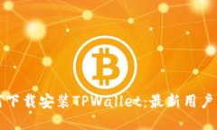 如何下载安装TPWallet：最新