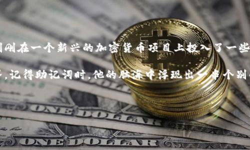 钱包助记词（Mnemonic Phrase），也被称为种子短语或恢复短语，是一种用于加密货币钱包的安全机制。它是一串随机生成的单词（通常是12到24个），用于帮助用户恢复他们的加密货币钱包。在加密货币和区块链技术中，钱包助记词提供了一种相对简单且用户友好的方式来备份和恢复钱包。

### 钱包助记词的功能和意义：

1. **安全性**：助记词生成的私钥可以用于访问和管理加密货币。因此，妥善保管助记词至关重要，如果它被泄露，其他人就可以访问用户的钱包。

2. **易于记忆**：由于助记词由多个常见单词组成，相比于纯数字和字母的随机组合，用户更容易记住这些单词，从而降低了忘记密码的风险。

3. **恢复方便**：如果用户的设备丢失、故障或者需要换设备，助记词可以用来恢复钱包。只需要在新的钱包应用程序中输入这些助记词，就可以恢复到原来的钱包状态。

### 使用助记词时的注意事项：

1. **安全存储**：助记词需要在安全的地方存储，最好是物理形式存储如写在纸上，避免电子设备泄露的风险。

2. **不与他人分享**：助记词是访问钱包的唯一钥匙，绝不能与他人分享。

3. **定期检查**：定期检查助记词的存放状态，确保其未丢失和未受到损害。

### 小故事示例：

在一个阳光明媚的午后，小张坐在自家阳台的木桌前，手中握着一杯热茶，心无旁骛地想起了自己的一笔投资。几个月前，他刚刚在一个新兴的加密货币项目上投入了一些资金。为了确保自己的财富安全，他非常谨慎地记录了钱包助记词，写在了笔记本的一角。

突然，他意识到笔记本不小心被放在了书房的窗台上，可能受到风雨的侵害。想到这里，他的心瞬间紧缩，仿佛失去了整个世界。记得助记词时，他的脑海中浮现出一串个别的单词，如同一组神秘的咒语，决定着他的命运。他深吸了一口气，谨慎地推开窗，查看笔记本是否安然无恙。

这一刻，小张感受到了助记词的重量，它不仅是简单的单词，而是连结着他的希望和未来的桥梁。

通过这样的故事，可以更生动地呈现钱包助记词的重要性，同时也强化了它与用户生活的密切联系。