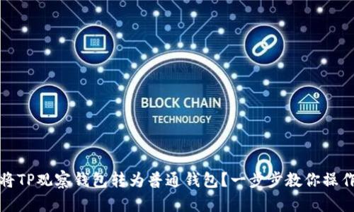 如何将TP观察钱包转为普通钱包？一步步教你操作详解