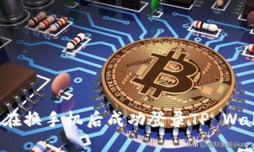 如何在换手机后成功登录TP Wallet？