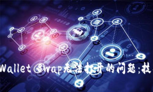 解决TP Wallet Swap无法打开的问题：技巧与建议