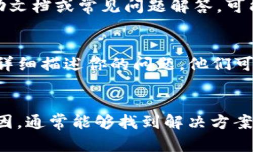 在面对“tpwallet不让更新了怎么办”的问题时，我们可以尝试以下步骤来解决这个问题。这里是一个大致的解决方案和建议的思路：

### 1. 检查网络连接
首先，确保你的设备连接到稳定的网络。如果网络不稳定，可能会导致更新失败。

### 2. 重启应用
有时候简单的重启应用就可以解决暂时的故障。关闭tpwallet应用，然后重新打开，看是否能顺利更新。

### 3. 清除缓存
你可以尝试清除应用的缓存。这可以通过设备的设置来完成：
- 打开“设置”。
- 选择“应用管理”或“应用程序”。
- 找到tpwallet，点击进入。
- 选择“存储”选项，然后点击“清除缓存”。

### 4. 检查存储空间
确保设备上有足够的存储空间来进行更新。你可以删除一些不必要的文件或应用来释放空间。

### 5. 手动更新
如果自动更新失败，可以尝试手动下载最新版本的tpwallet。访问官方网站或应用商店，找到tpwallet，下载安装最新版本。

### 6. 重新安装应用
如果上述步骤无法解决问题，可以尝试卸载tpwallet，然后重新安装。记得在卸载前备份重要的数据。

### 7. 查阅帮助文档
访问tpwallet的官方网站，查看是否有关于更新问题的帮助文档或常见问题解答，可能会提供额外的解决方案。

### 8. 联系客服
如果所有尝试都失败，建议联系tpwallet的客户服务团队，详细描述你的问题，他们可能会提供专业的支持和指导。

### 总结
在面对应用更新问题时，保持耐心，逐步排查可能的故障原因，通常能够找到解决方案。如果需要进一步的帮助，不要犹豫去联系相关的支持团队。