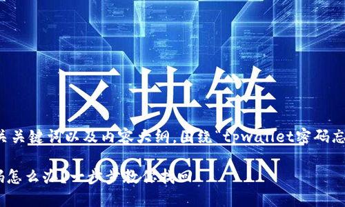 以下是一个的、相关关键词以及内容大纲，围绕“tpwallet密码忘了”这一主题展开。

忘记TPWallet密码怎么办？一步步教你找回