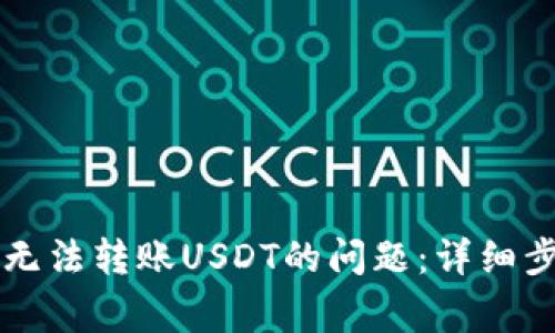 如何解决tpwallet无法转账USDT的问题：详细步骤与常见故障排查