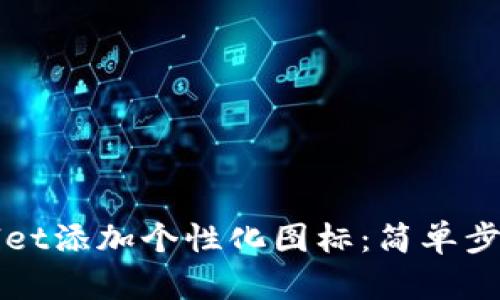 如何为TPWallet添加个性化图标：简单步骤与设计灵感