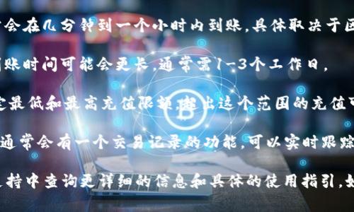 TP Wallet 充值到账的时间取决于多个因素，包括你使用的充值方式、网络状况以及区块链的交易确认时间。一般来说，充值到账的时间通常在几个分钟到几个小时之间。

以下是一些常见充值方式的到账时间概述：

1. **数字资产转账**：如果你通过另一种数字资产进行充值，通常会在几分钟到一个小时内到账，具体取决于区块链网络的拥堵情况和确认速度。

2. **法币充值**：如果你通过银行转账或第三方支付平台充值，到账时间可能会更长，通常需1-3个工作日。

3. **充值限额**：请注意，TP Wallet 可能会对每种充值方式设定最低和最高充值限额，超出这个范围的充值可能需要额外的审核时间。

4. **状态查询**：你可以在 TP Wallet 的应用中查看充值状态，通常会有一个交易记录的功能，可以实时跟踪你的充值进度。

为了确保顺利充值，你可以在 TP Wallet 的官方文档或者客服支持中查询更详细的信息和具体的使用指引。如果你在充值过程中遇到问题，建议直接联系 TP Wallet 的客服。