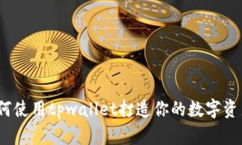 2023年如何使用tpwallet打造你的数字资产管理之路