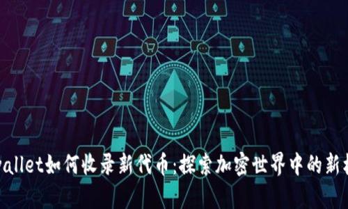 tpwallet如何收录新代币：探索加密世界中的新机遇