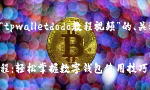 下面是一个关于“tpwalletdodo教程视频”的、关键词及内容大纲。


tpwalletdodo教程：轻松掌握数字钱包使用技巧与安全策略