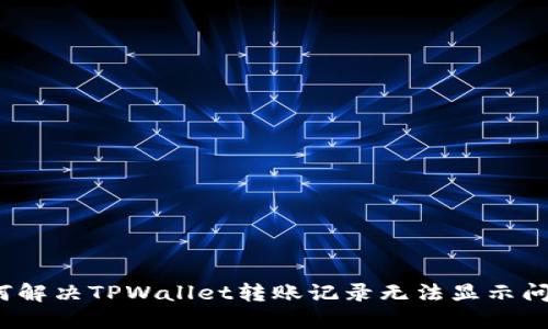 如何解决TPWallet转账记录无法显示问题？