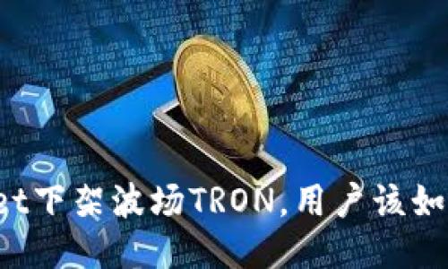 TPWallet下架波场TRON，用户该如何应对？