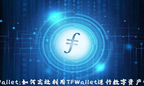
TPWallet：如何高效利用TPWallet进行数字资产管理