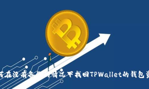 如何在没有备份的情况下找回TPWallet的钱包资金
