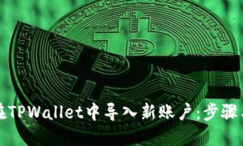 如何在TPWallet中导入新账户：步骤与技巧