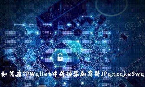   如何在TPWallet中成功添加薄饼（PancakeSwap）