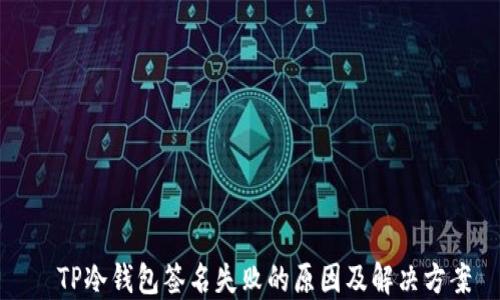
  TP冷钱包签名失败的原因及解决方案