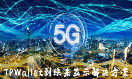 
TPWallet到账未显示解决方案