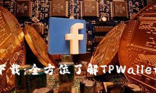 tpwallet官网app下载：全方位了解TPWallet的功能与使用指南