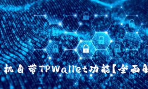 2023年有哪些手机自带TPWallet功能？全面解析最新手机推荐